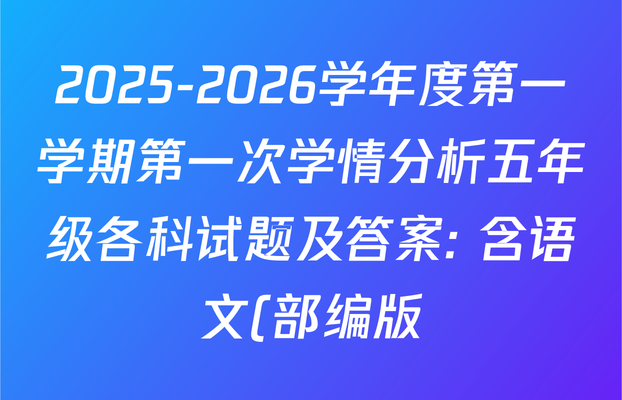 2025-2026学年度第一学期第一次学情分析五年级各科试题及答案: 含语文(部编版)、数学、英语试卷解析 2025-2026学年度第一学期第一次学情分析五年级各科试题及答案: 含语文(部编版)、数学、英语试卷解析